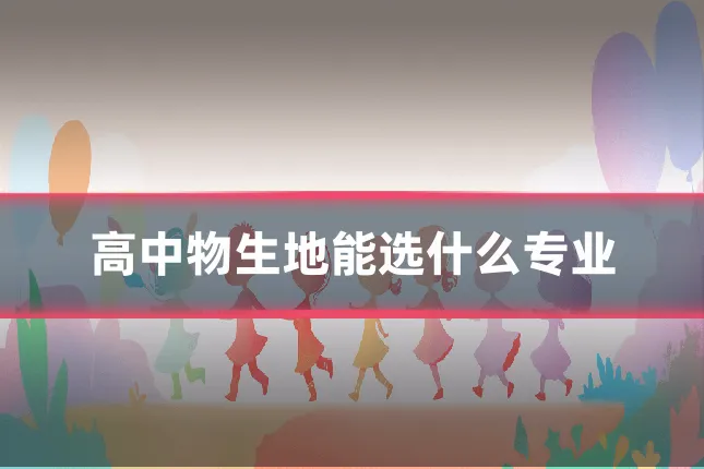 高中物生地能选什么专业