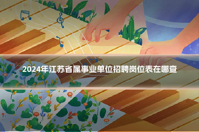 2024年江苏省属事业单位招聘岗位表在哪查
