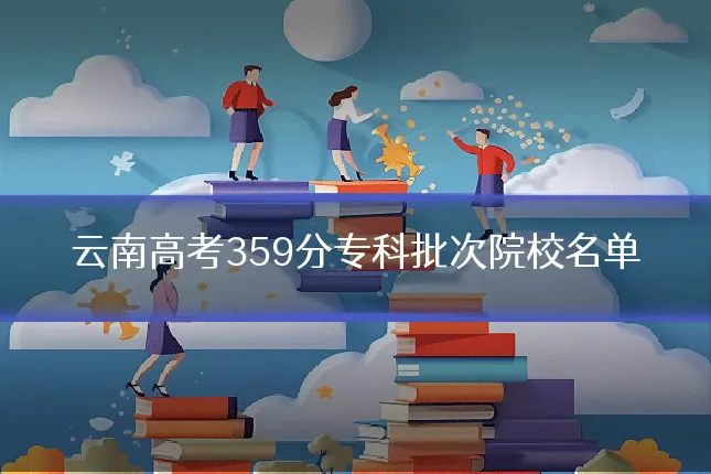 云南高考359分专科批次院校名单