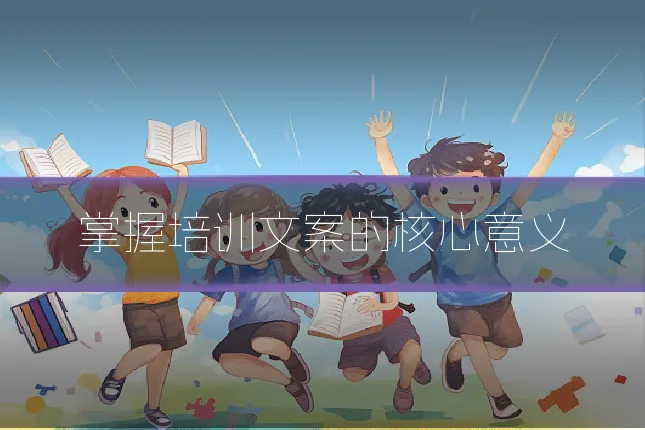 掌握培训文案的核心意义