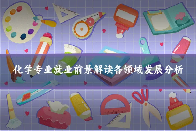 化学专业就业前景解读各领域发展分析