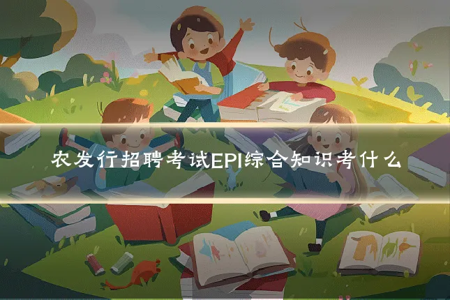农发行招聘考试EPI综合知识考什么