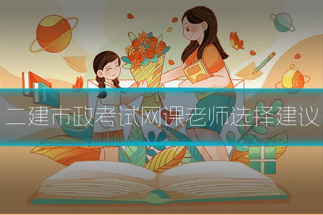 二建市政考试网课老师选择建议