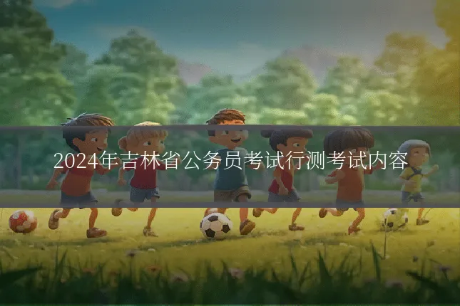2024年吉林省公务员考试行测考试内容
