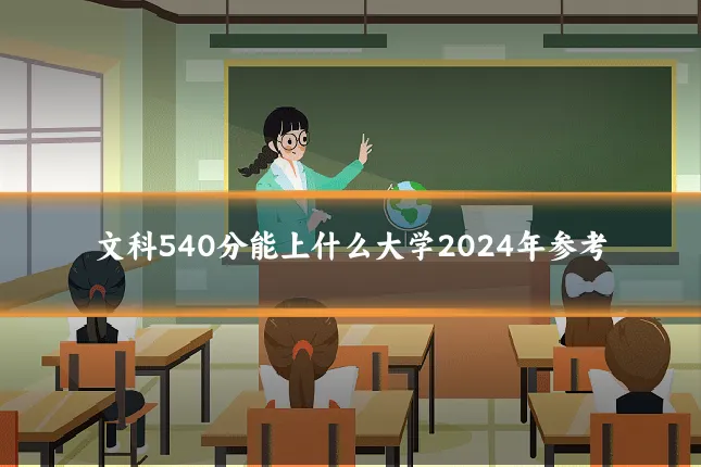 文科540分能上什么大学2024年参考