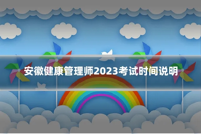 安徽健康管理师2023考试时间说明