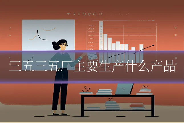 三五三五厂主要生产什么产品