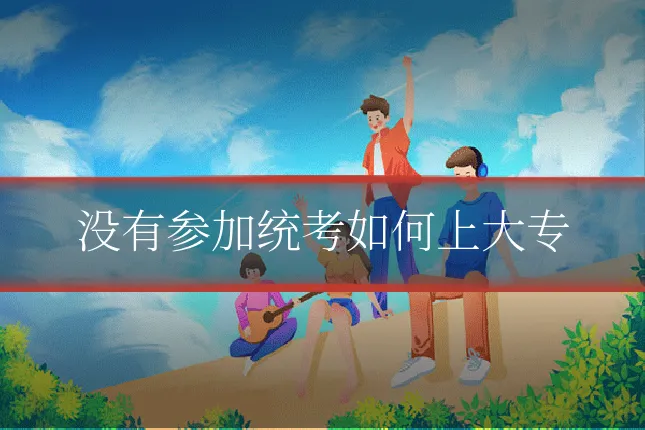 没有参加统考如何上大专