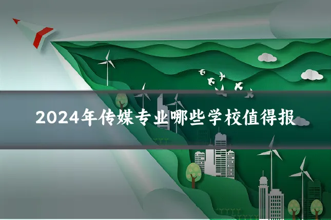 2024年传媒专业哪些学校值得报