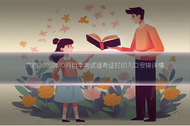 广西2023年10月自学考试准考证打印入口安排详情