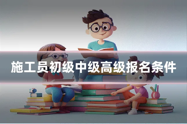 施工员初级中级高级报名条件