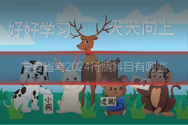 宁夏省考2024行测科目有哪些