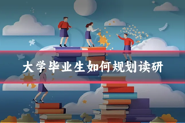 大学毕业生如何规划读研