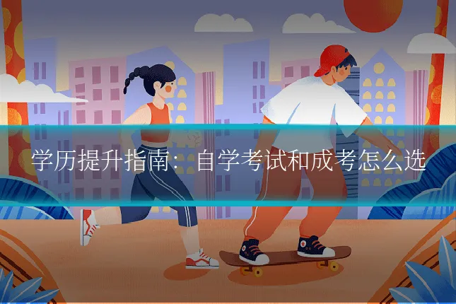 学历提升指南：自学考试和成考怎么选