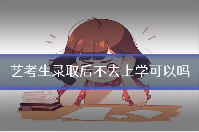 艺考生录取后不去上学可以吗