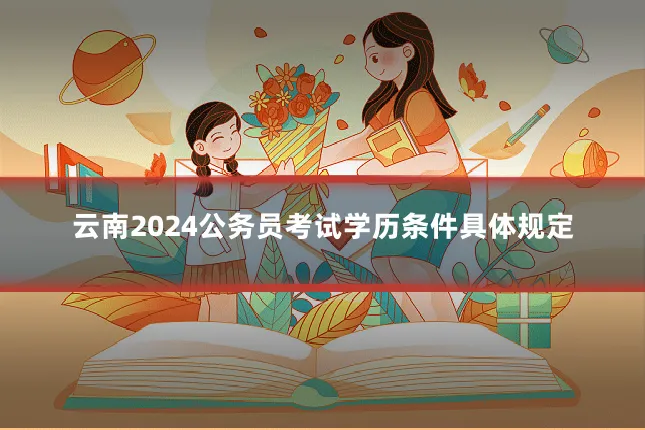 云南2024公务员考试学历条件具体规定
