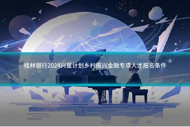 桂林银行2024兴星计划乡村振兴金融专项人才报名条件