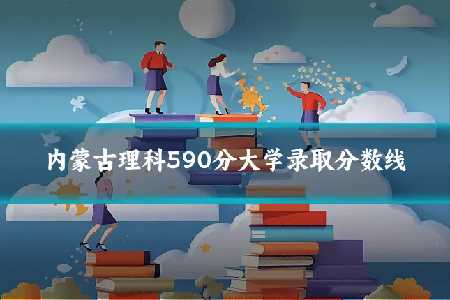 内蒙古理科590分大学录取分数线