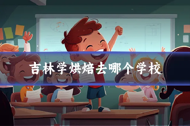 吉林学烘焙去哪个学校