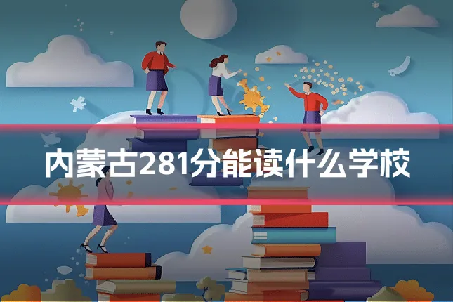 内蒙古281分能读什么学校