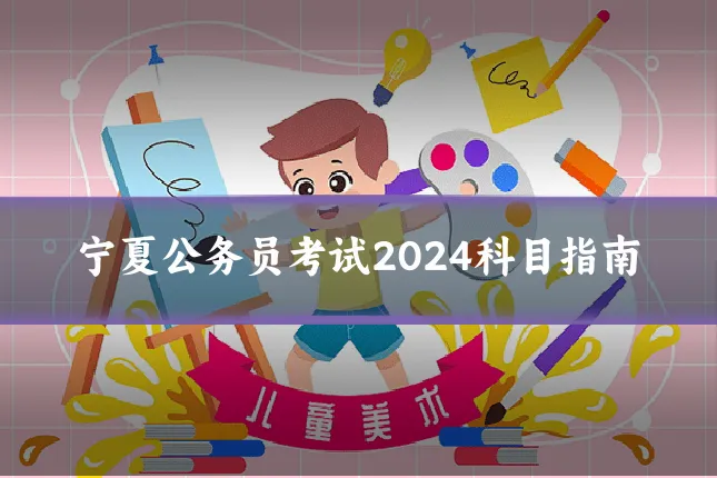 宁夏公务员考试2024科目指南