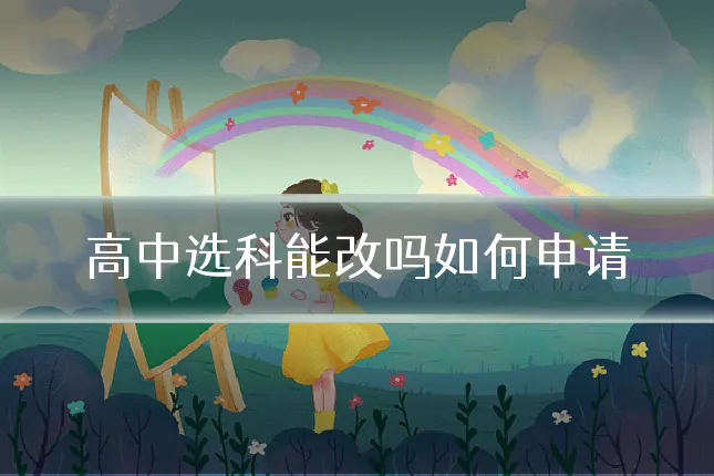 高中选科能改吗如何申请