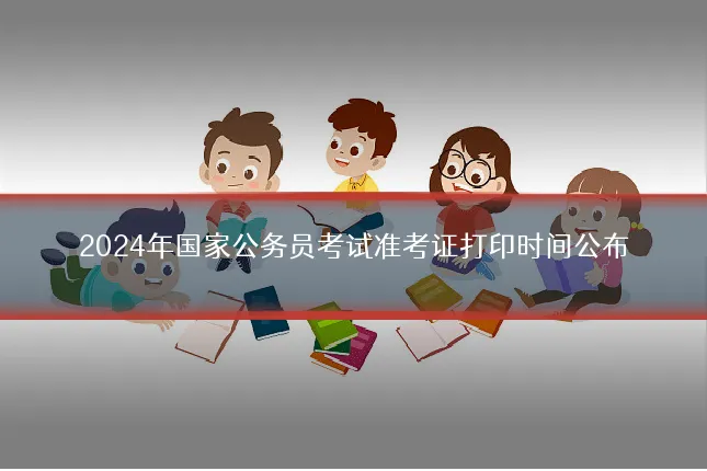 2024年国家公务员考试准考证打印时间公布