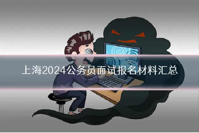 上海2024公务员面试报名材料汇总