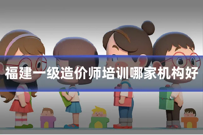 福建一级造价师培训哪家机构好