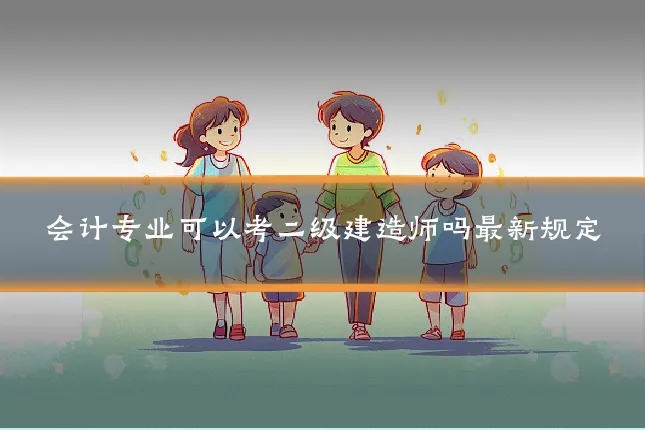 会计专业可以考二级建造师吗最新规定