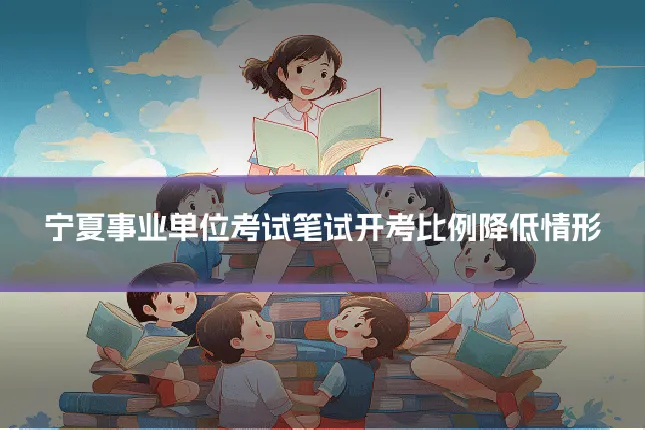 宁夏事业单位考试笔试开考比例降低情形