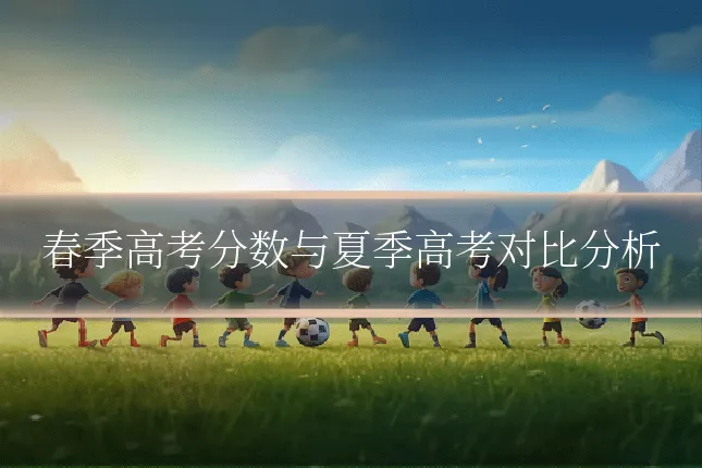 春季高考分数与夏季高考对比分析