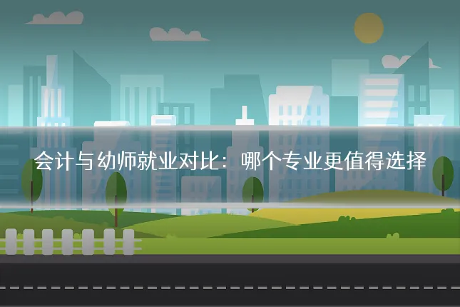 会计与幼师就业对比:哪个专业更值得选择
