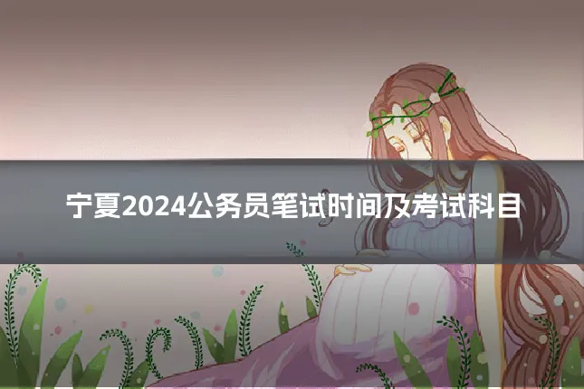 宁夏2024公务员笔试时间及考试科目