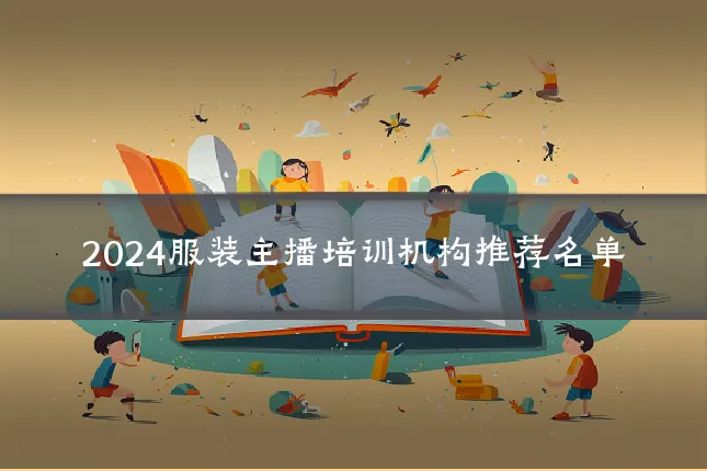 2024服装主播培训机构推荐名单