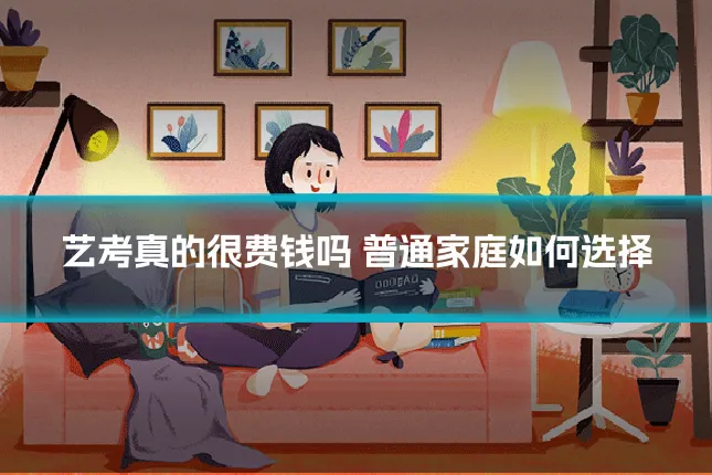 艺考真的很费钱吗 普通家庭如何选择
