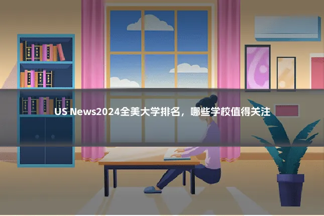 US News2024全美大学排名,哪些学校值得关注