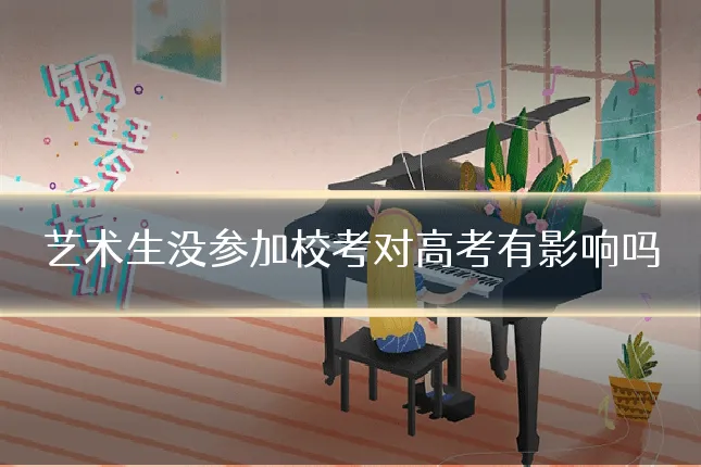 艺术生没参加校考对高考有影响吗