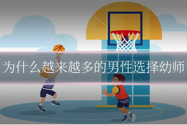 为什么越来越多的男性选择幼师
