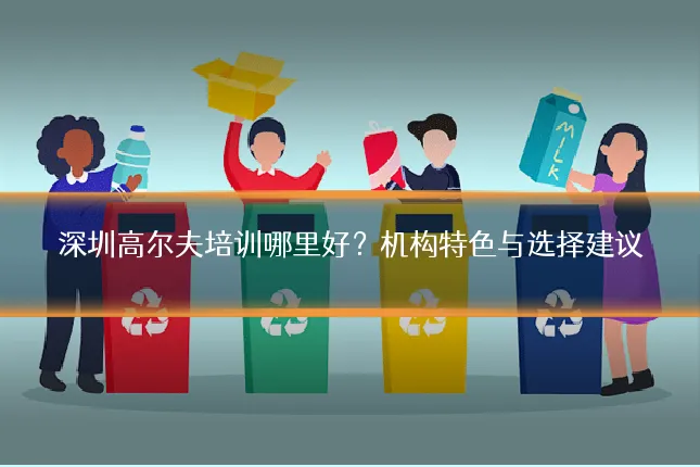 深圳高尔夫培训哪里好？机构特色与选择建议