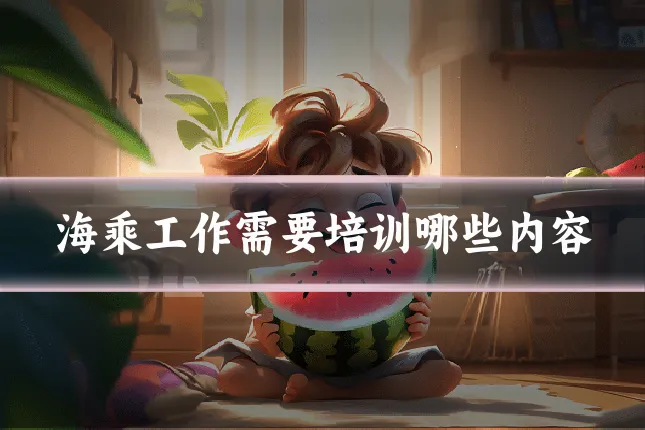 海乘工作需要培训哪些内容