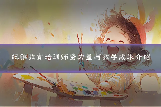 纪雅教育培训师资力量与教学成果介绍
