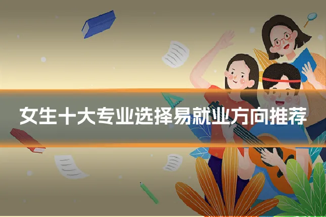 女生十大专业选择易就业方向推荐