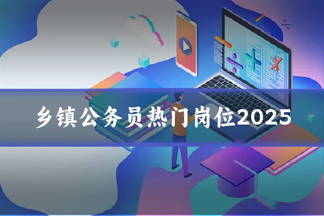 乡镇公务员热门岗位2025