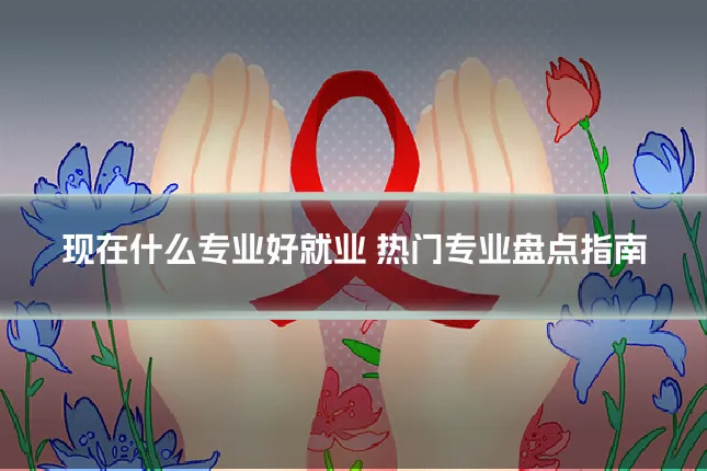 现在什么专业好就业 热门专业盘点指南