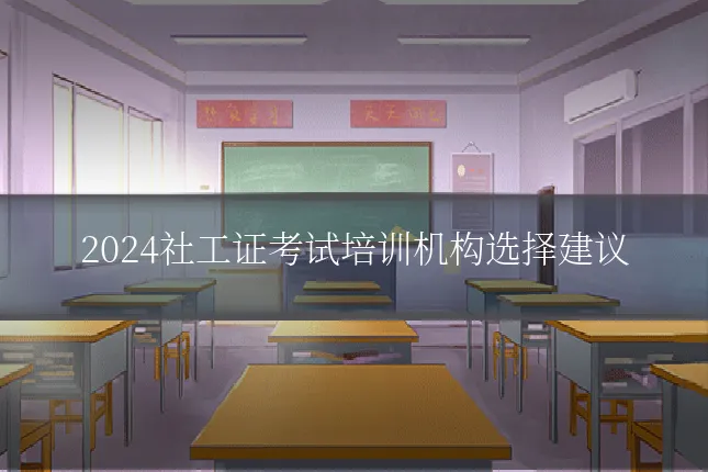 2024社工证考试培训机构选择建议