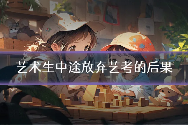 艺术生中途放弃艺考的后果