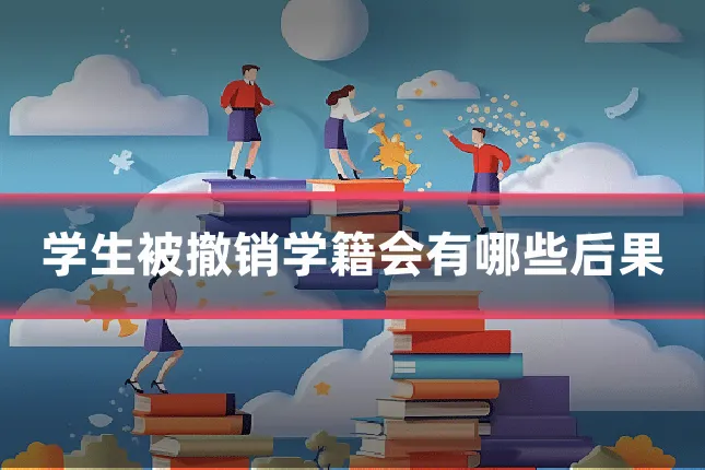 学生被撤销学籍会有哪些后果