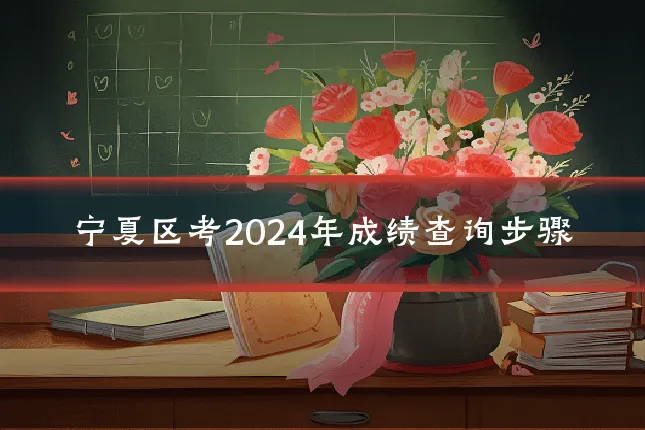 宁夏区考2024年成绩查询步骤