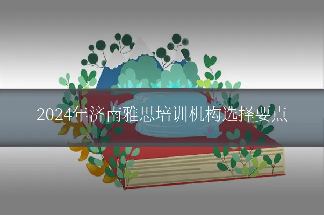 2024年济南雅思培训机构选择要点